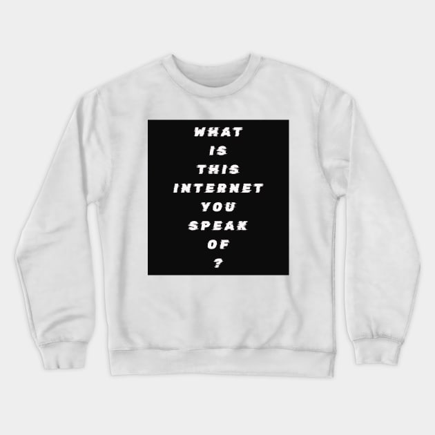 What Is This Internet? white text Crewneck Sweatshirt by THE PROP DEPT